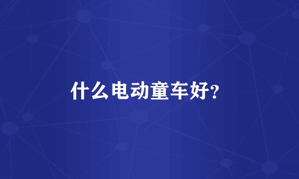 什么电动童车好？