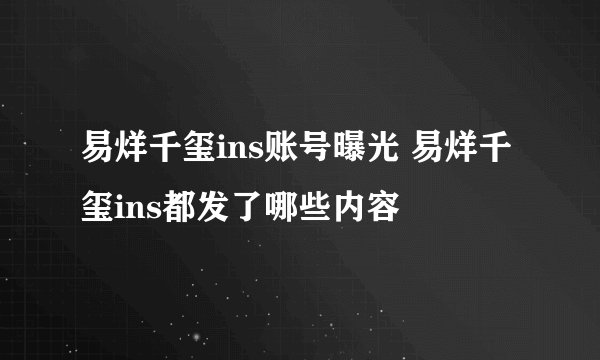 易烊千玺ins账号曝光 易烊千玺ins都发了哪些内容