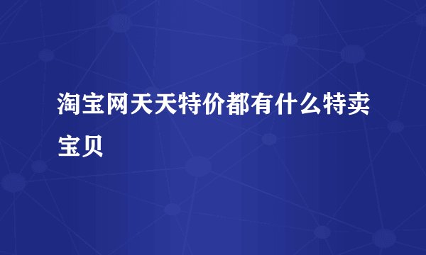 淘宝网天天特价都有什么特卖宝贝