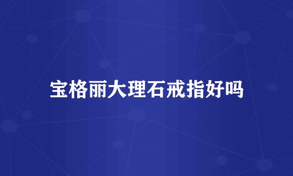 宝格丽大理石戒指好吗