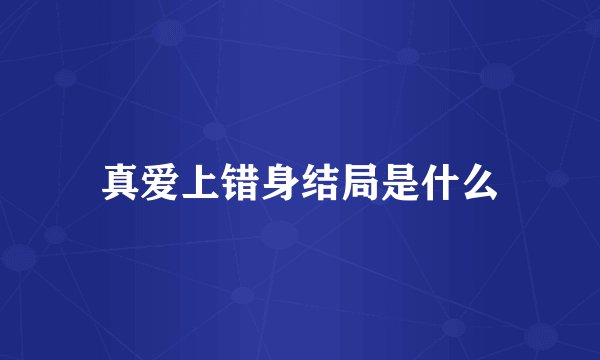 真爱上错身结局是什么