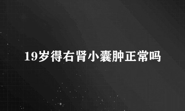 19岁得右肾小囊肿正常吗