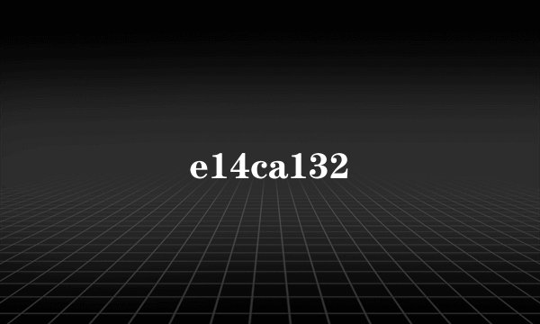 e14ca132