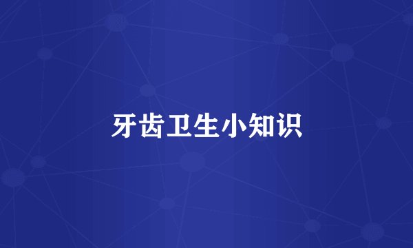 牙齿卫生小知识