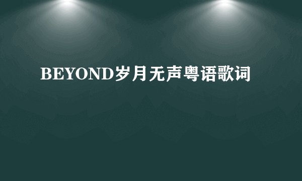 BEYOND岁月无声粤语歌词