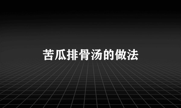 苦瓜排骨汤的做法