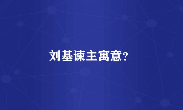 刘基谏主寓意？