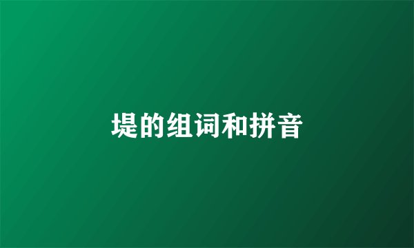 堤的组词和拼音