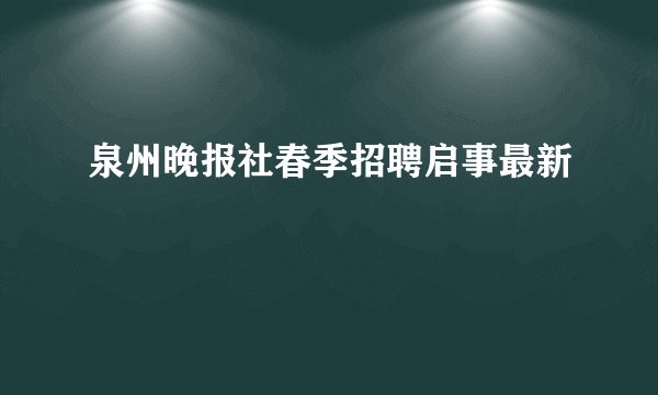 泉州晚报社春季招聘启事最新