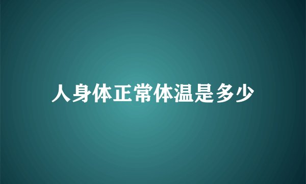 人身体正常体温是多少