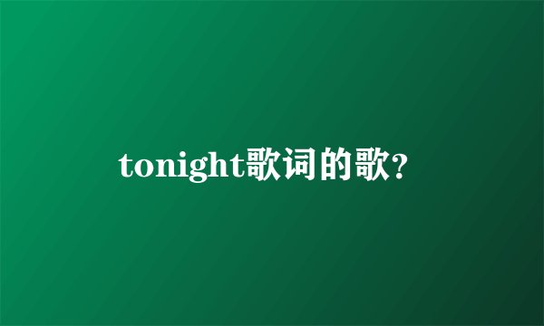 tonight歌词的歌？