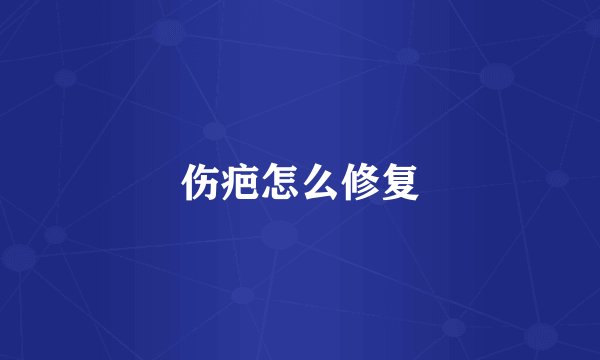 伤疤怎么修复