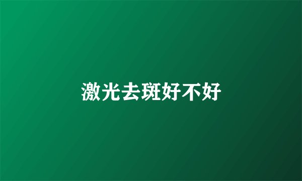 激光去斑好不好