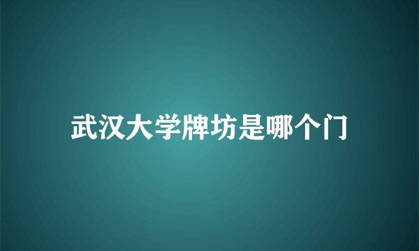 武汉大学牌坊是哪个门