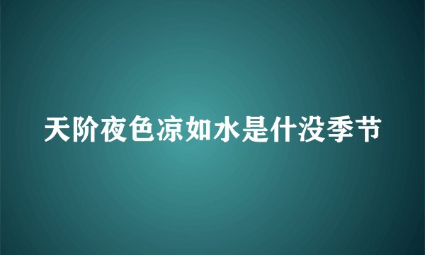 天阶夜色凉如水是什没季节