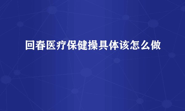 回春医疗保健操具体该怎么做