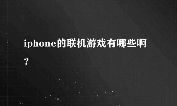 iphone的联机游戏有哪些啊？