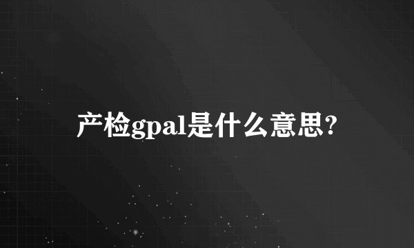 产检gpal是什么意思?