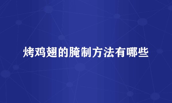 烤鸡翅的腌制方法有哪些
