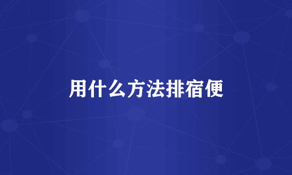 用什么方法排宿便