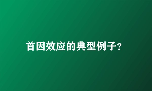 首因效应的典型例子？