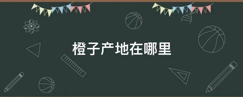 橙子产地在哪里