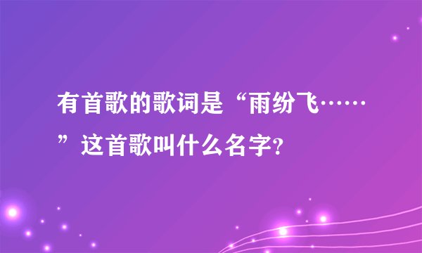 有首歌的歌词是“雨纷飞……”这首歌叫什么名字？