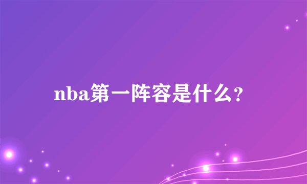 nba第一阵容是什么？
