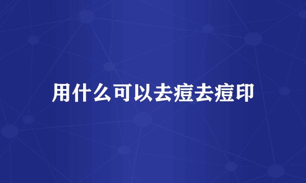 用什么可以去痘去痘印