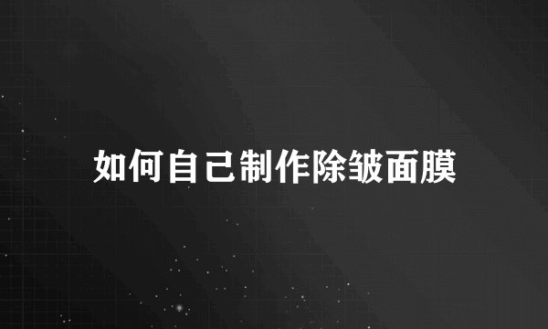 如何自己制作除皱面膜