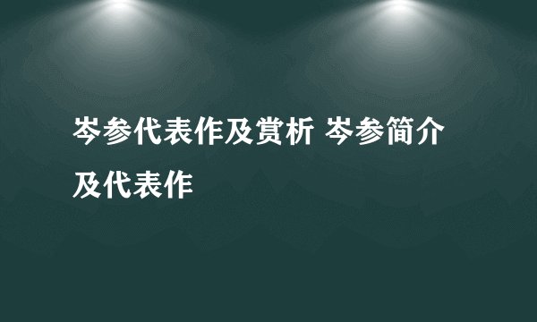 岑参代表作及赏析 岑参简介及代表作