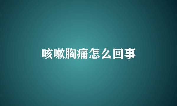 咳嗽胸痛怎么回事