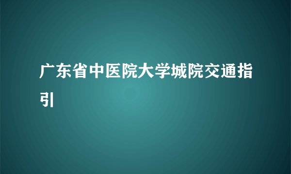 广东省中医院大学城院交通指引