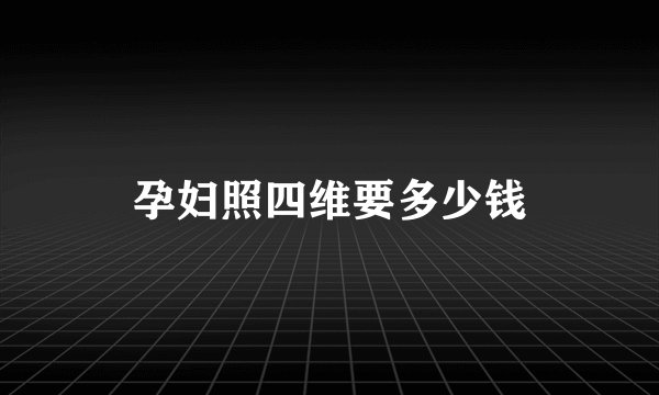 孕妇照四维要多少钱