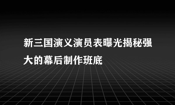 新三国演义演员表曝光揭秘强大的幕后制作班底