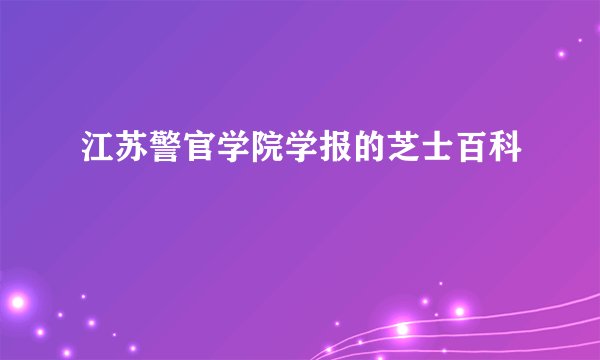 江苏警官学院学报的芝士百科