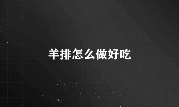 羊排怎么做好吃