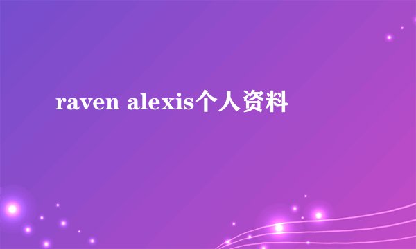raven alexis个人资料