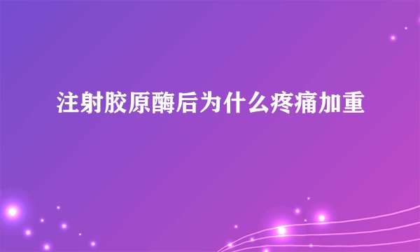 注射胶原酶后为什么疼痛加重