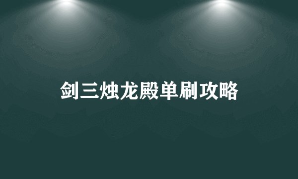 剑三烛龙殿单刷攻略
