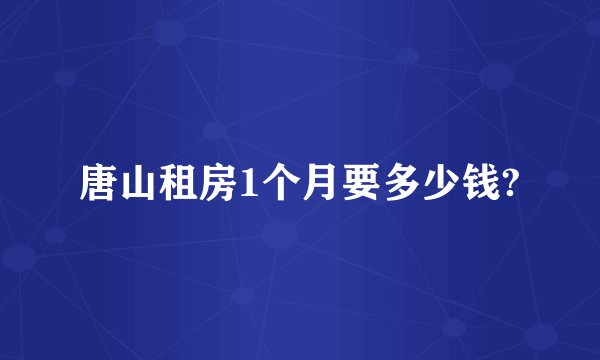 唐山租房1个月要多少钱?