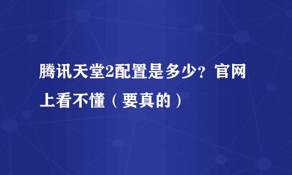 腾讯天堂2配置是多少？官网上看不懂（要真的）