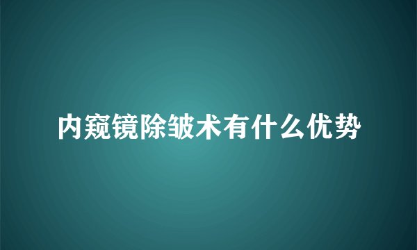 内窥镜除皱术有什么优势