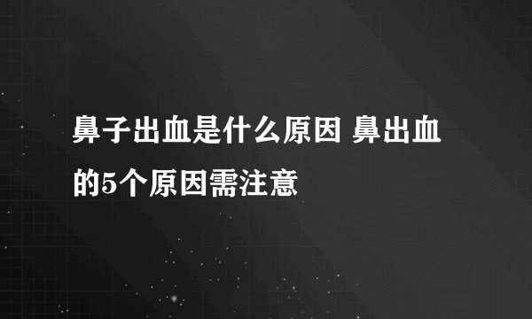 鼻子出血是什么原因 鼻出血的5个原因需注意