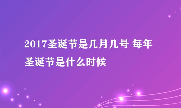 2017圣诞节是几月几号 每年圣诞节是什么时候