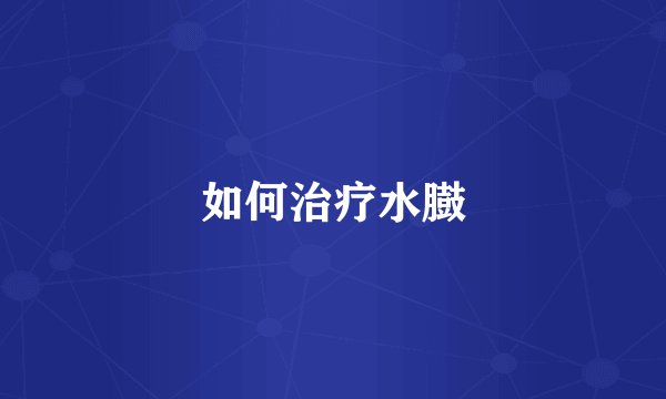 如何治疗水臌