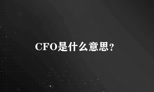 CFO是什么意思？