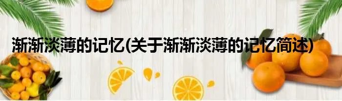 渐渐淡薄的记忆(关于渐渐淡薄的记忆简述)