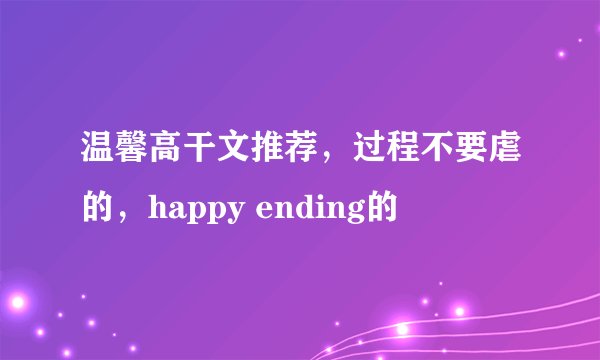 温馨高干文推荐，过程不要虐的，happy ending的