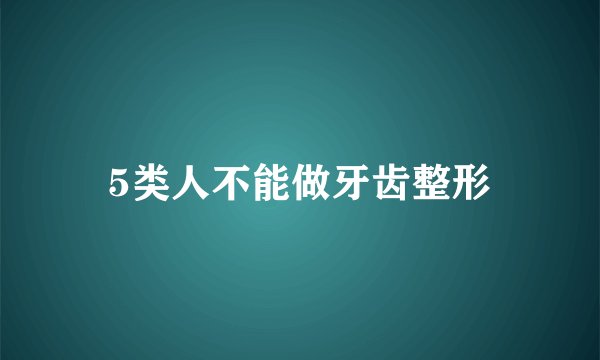 5类人不能做牙齿整形